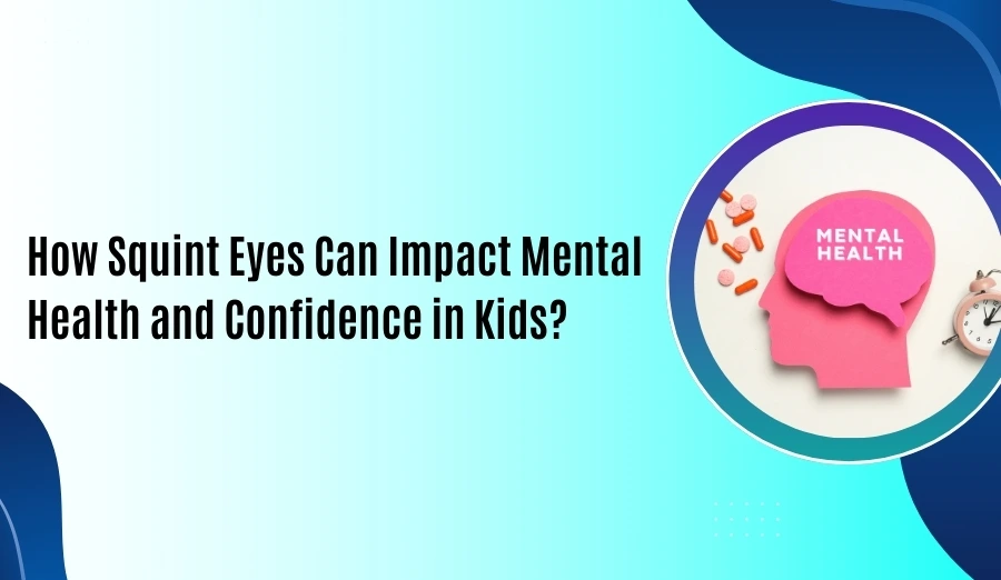 How Squint Eyes Can Impact Mental Health and Confidence in Kids?